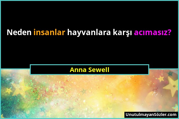 Anna Sewell - Neden insanlar hayvanlara karşı acımasız?...