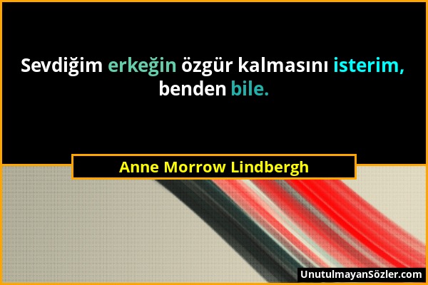 Anne Morrow Lindbergh - Sevdiğim erkeğin özgür kalmasını isterim, benden bile....