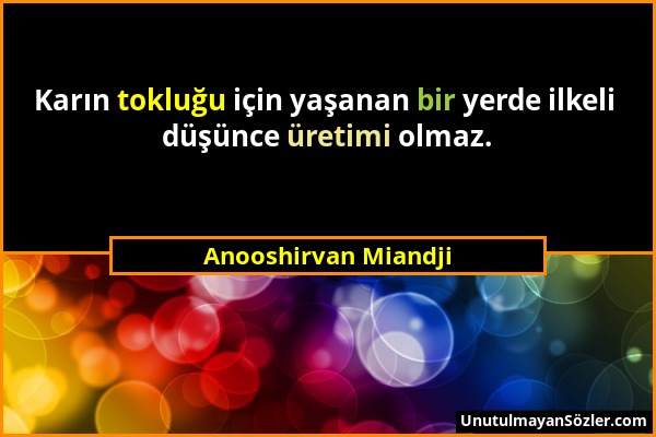 Anooshirvan Miandji - Karın tokluğu için yaşanan bir yerde ilkeli düşünce üretimi olmaz....