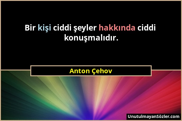 Anton Çehov - Bir kişi ciddi şeyler hakkında ciddi konuşmalıdır....