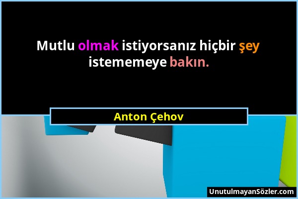 Anton Çehov - Mutlu olmak istiyorsanız hiçbir şey istememeye bakın....