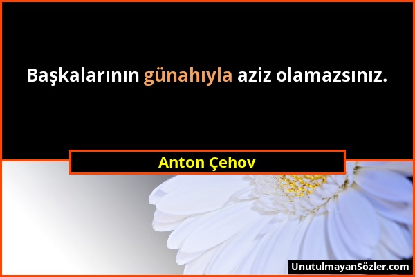 Anton Çehov - Başkalarının günahıyla aziz olamazsınız....