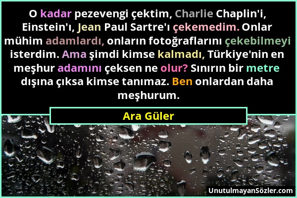 Ara Güler - O kadar pezevengi çektim, Charlie Chaplin'i, Einstein'ı, Jean Paul Sartre'ı çekemedim. Onlar mühim adamlardı, onların fotoğraflarını çekeb...