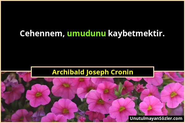 Archibald Joseph Cronin - Cehennem, umudunu kaybetmektir....