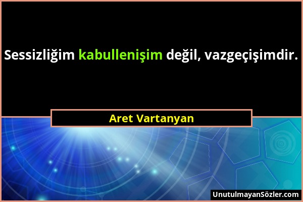 Aret Vartanyan - Sessizliğim kabullenişim değil, vazgeçişimdir....