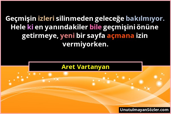 Aret Vartanyan - Geçmişin izleri silinmeden geleceğe bakılmıyor. Hele ki en yanındakiler bile geçmişini önüne getirmeye, yeni bir sayfa açmana izin ve...