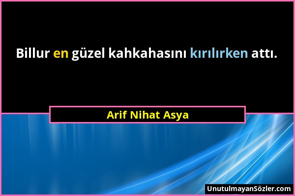 Arif Nihat Asya - Billur en güzel kahkahasını kırılırken attı....
