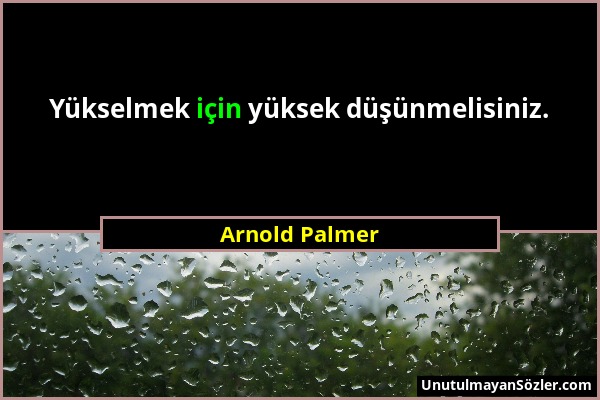 Arnold Palmer - Yükselmek için yüksek düşünmelisiniz....