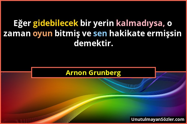 Arnon Grunberg - Eğer gidebilecek bir yerin kalmadıysa, o zaman oyun bitmiş ve sen hakikate ermişsin demektir....