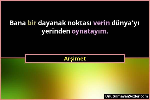 Arşimet - Bana bir dayanak noktası verin dünya'yı yerinden oynatayım....