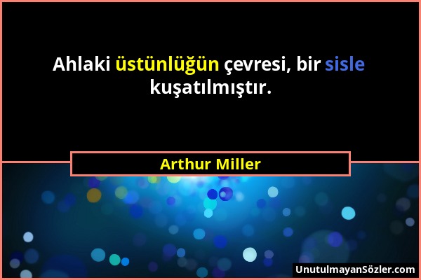 Arthur Miller - Ahlaki üstünlüğün çevresi, bir sisle kuşatılmıştır....