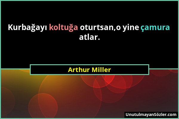 Arthur Miller - Kurbağayı koltuğa oturtsan,o yine çamura atlar....