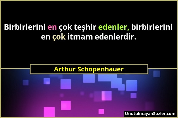 Arthur Schopenhauer - Birbirlerini en çok teşhir edenler, birbirlerini en çok itmam edenlerdir....