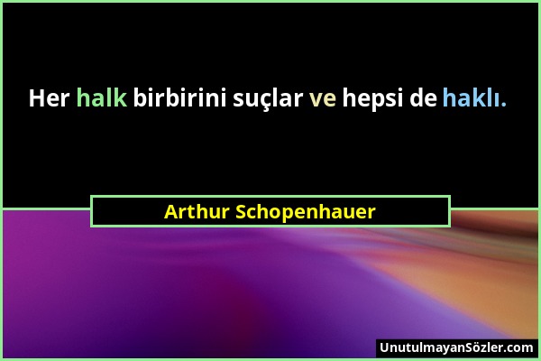 Arthur Schopenhauer - Her halk birbirini suçlar ve hepsi de haklı....