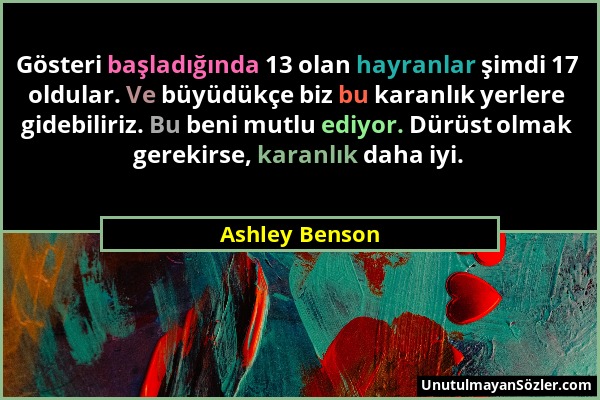 Ashley Benson - Gösteri başladığında 13 olan hayranlar şimdi 17 oldular. Ve büyüdükçe biz bu karanlık yerlere gidebiliriz. Bu beni mutlu ediyor. Dürüs...