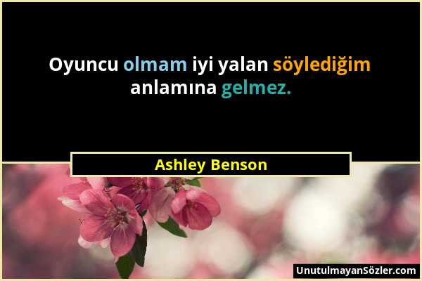 Ashley Benson - Oyuncu olmam iyi yalan söylediğim anlamına gelmez....