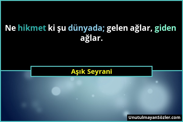 Aşık Seyrani - Ne hikmet ki şu dünyada; gelen ağlar, giden ağlar....