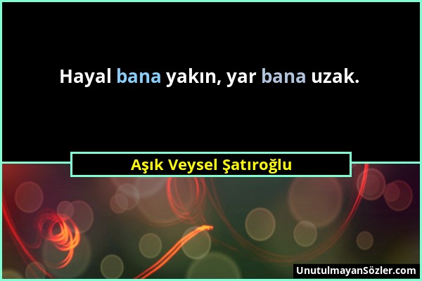 Aşık Veysel Şatıroğlu - Hayal bana yakın, yar bana uzak....