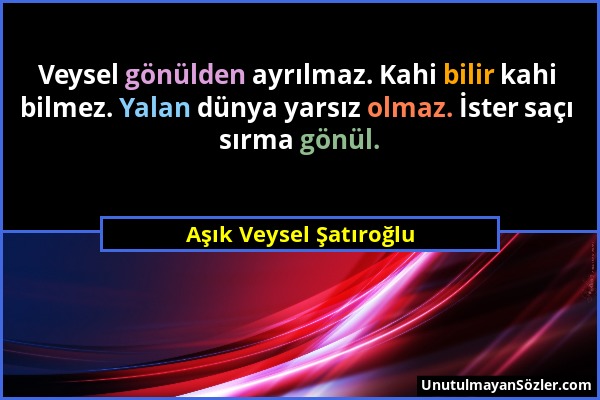 Aşık Veysel Şatıroğlu - Veysel gönülden ayrılmaz. Kahi bilir kahi bilmez. Yalan dünya yarsız olmaz. İster saçı sırma gönül....