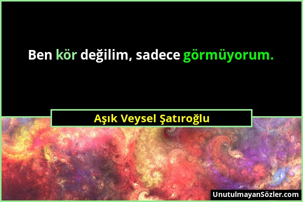 Aşık Veysel Şatıroğlu - Ben kör değilim, sadece görmüyorum....