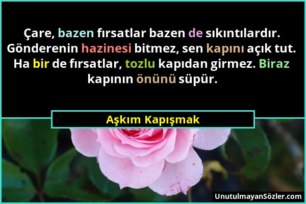 Aşkım Kapışmak - Çare, bazen fırsatlar bazen de sıkıntılardır. Gönderenin hazinesi bitmez, sen kapını açık tut. Ha bir de fırsatlar, tozlu kapıdan gir...