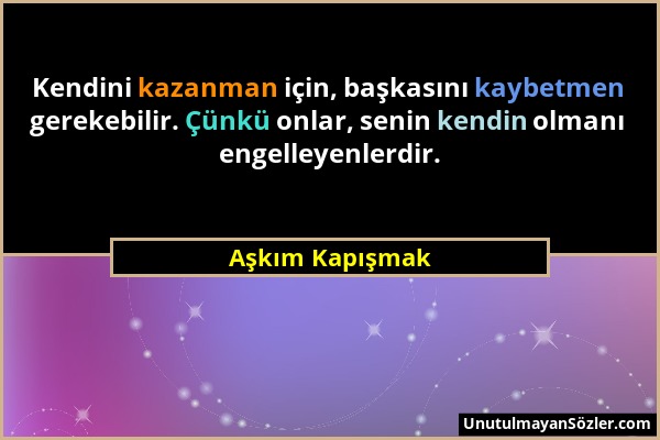 Aşkım Kapışmak - Kendini kazanman için, başkasını kaybetmen gerekebilir. Çünkü onlar, senin kendin olmanı engelleyenlerdir....