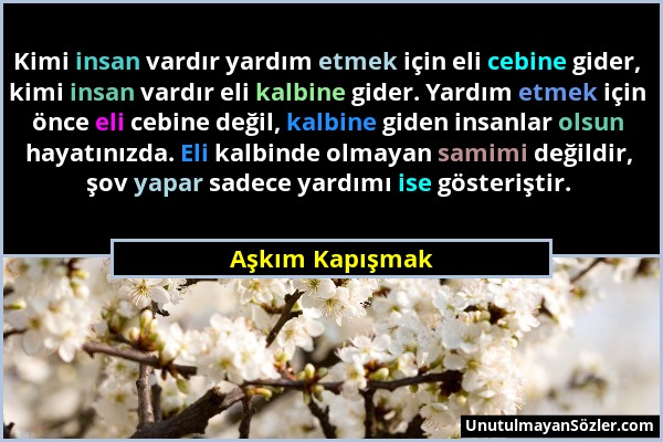 Aşkım Kapışmak - Kimi insan vardır yardım etmek için eli cebine gider, kimi insan vardır eli kalbine gider. Yardım etmek için önce eli cebine değil, k...