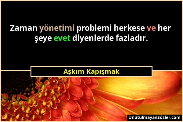 Aşkım Kapışmak - Zaman yönetimi problemi herkese ve her şeye evet diyenlerde fazladır....