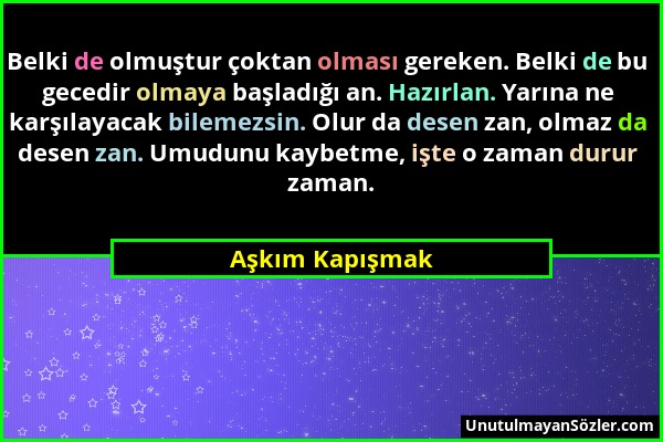 Aşkım Kapışmak - Belki de olmuştur çoktan olması gereken. Belki de bu gecedir olmaya başladığı an. Hazırlan. Yarına ne karşılayacak bilemezsin. Olur d...