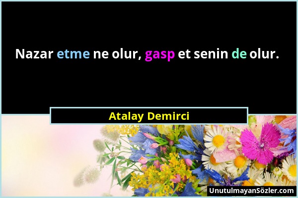 Atalay Demirci - Nazar etme ne olur, gasp et senin de olur....