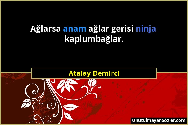 Atalay Demirci - Ağlarsa anam ağlar gerisi ninja kaplumbağlar....