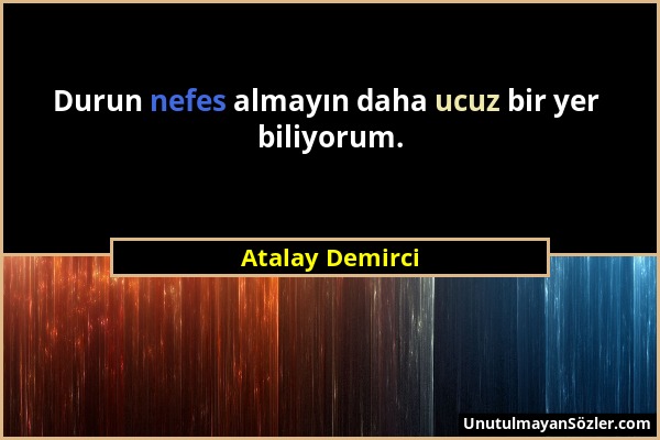 Atalay Demirci - Durun nefes almayın daha ucuz bir yer biliyorum....