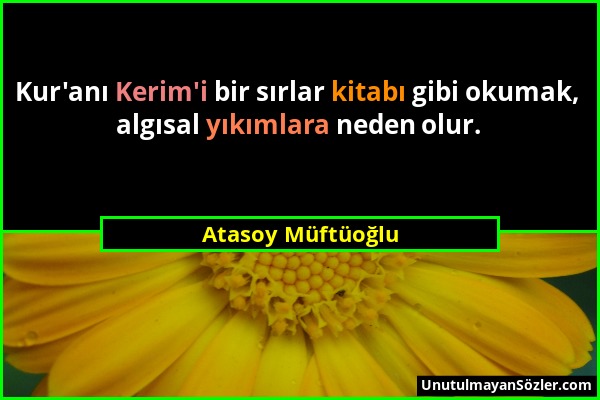 Atasoy Müftüoğlu - Kur'anı Kerim'i bir sırlar kitabı gibi okumak, algısal yıkımlara neden olur....