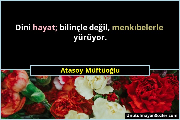 Atasoy Müftüoğlu - Dini hayat; bilinçle değil, menkıbelerle yürüyor....