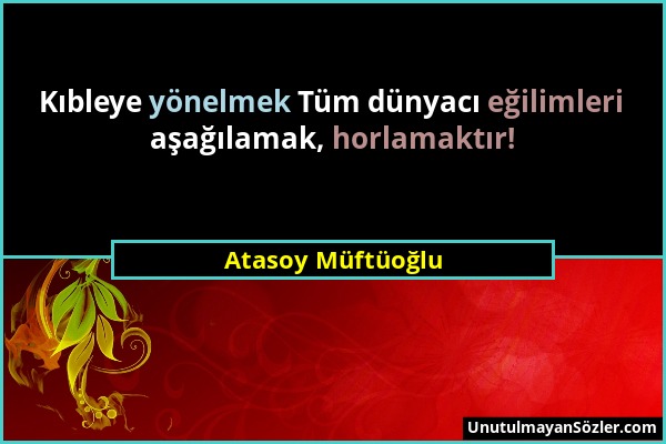 Atasoy Müftüoğlu - Kıbleye yönelmek Tüm dünyacı eğilimleri aşağılamak, horlamaktır!...