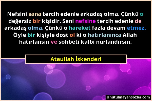 Ataullah İskenderi - Nefsini sana tercih edenle arkadaş olma. Çünkü o değersiz bir kişidir. Seni nefsine tercih edenle de arkadaş olma. Çünkü o hareke...