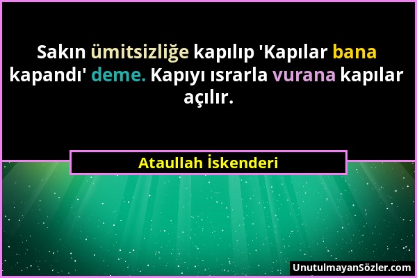 Ataullah İskenderi - Sakın ümitsizliğe kapılıp 'Kapılar bana kapandı' deme. Kapıyı ısrarla vurana kapılar açılır....