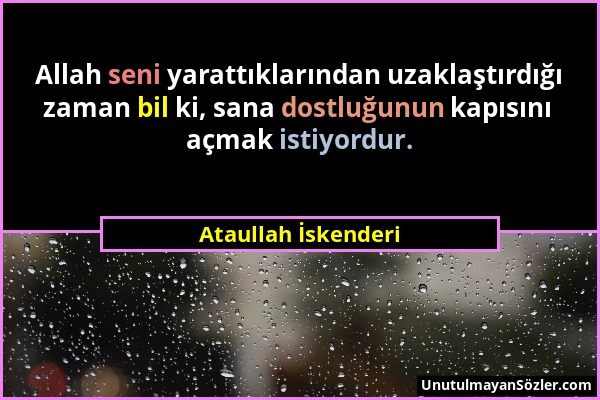 Ataullah İskenderi - Allah seni yarattıklarından uzaklaştırdığı zaman bil ki, sana dostluğunun kapısını açmak istiyordur....