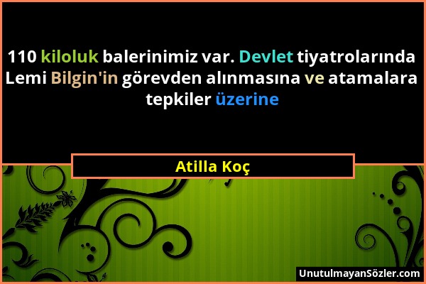 Atilla Koç - 110 kiloluk balerinimiz var. Devlet tiyatrolarında Lemi Bilgin'in görevden alınmasına ve atamalara tepkiler üzerine...