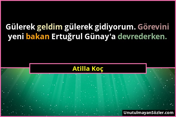 Atilla Koç - Gülerek geldim gülerek gidiyorum. Görevini yeni bakan Ertuğrul Günay'a devrederken....