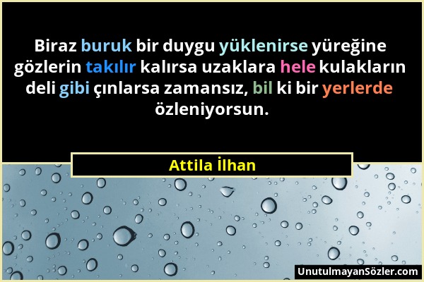 Attila İlhan - Biraz buruk bir duygu yüklenirse yüreğine gözlerin takılır kalırsa uzaklara hele kulakların deli gibi çınlarsa zamansız, bil ki bir yer...