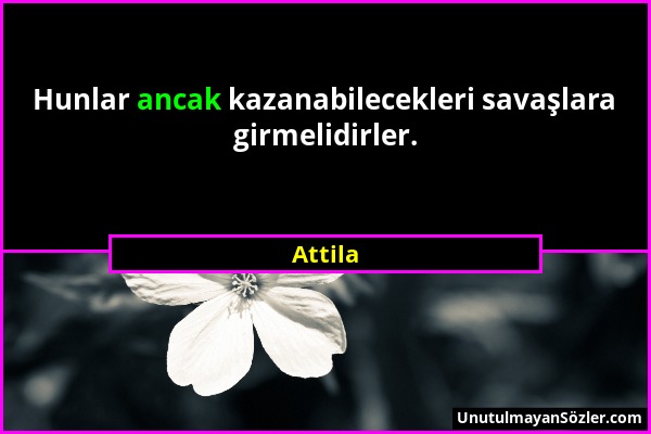 Attila - Hunlar ancak kazanabilecekleri savaşlara girmelidirler....