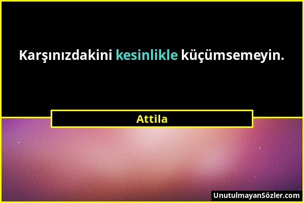 Attila - Karşınızdakini kesinlikle küçümsemeyin....