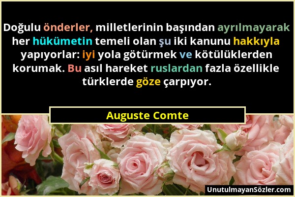 Auguste Comte - Doğulu önderler, milletlerinin başından ayrılmayarak her hükümetin temeli olan şu iki kanunu hakkıyla yapıyorlar: iyi yola götürmek ve...