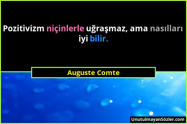 Auguste Comte - Pozitivizm niçinlerle uğraşmaz, ama nasılları iyi bilir....