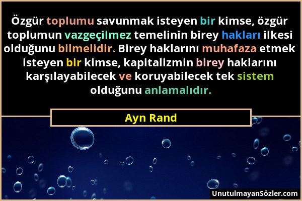 Ayn Rand - Özgür toplumu savunmak isteyen bir kimse, özgür toplumun vazgeçilmez temelinin birey hakları ilkesi olduğunu bilmelidir. Birey haklarını mu...