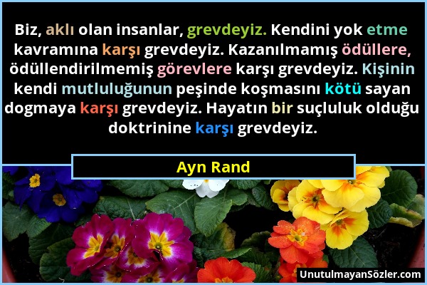 Ayn Rand - Biz, aklı olan insanlar, grevdeyiz. Kendini yok etme kavramına karşı grevdeyiz. Kazanılmamış ödüllere, ödüllendirilmemiş görevlere karşı gr...