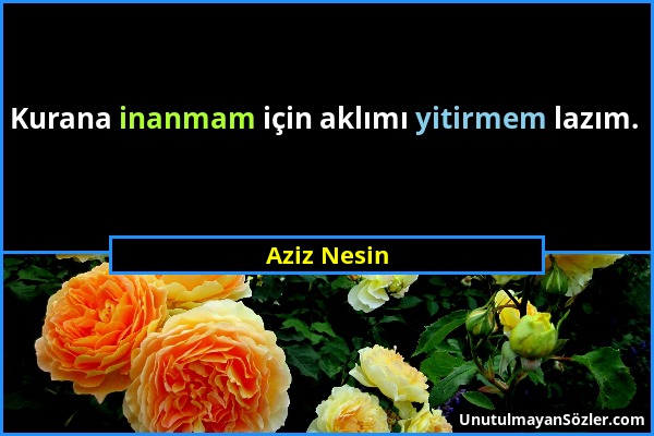 Aziz Nesin - Kurana inanmam için aklımı yitirmem lazım....