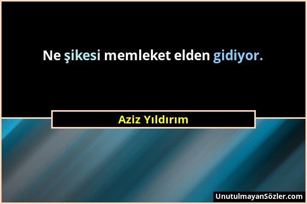 Aziz Yıldırım - Ne şikesi memleket elden gidiyor....