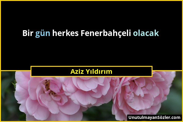 Aziz Yıldırım - Bir gün herkes Fenerbahçeli olacak...